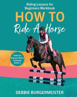 How To Ride A Horse: Giddy Up Beginner Books - Debbie Burgermeister - cover