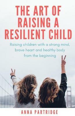 The Art of Raising a Resilient Child - Anna C Partridge - cover