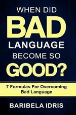 When Did Bad Language Become So Good?: 7 Formulas for overcoming bad language