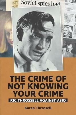 The crime of not knowing your crime: Ric Throssell against ASIO - Karen Throssell - cover