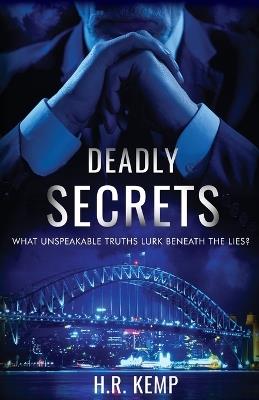 Deadly Secrets: What Unspeakable Truths Lurk Beneath The Lies? - H R Kemp - cover