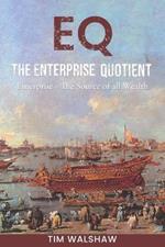 EQ The Enterprise Quotient: Enterprise - The Source of all Wealth