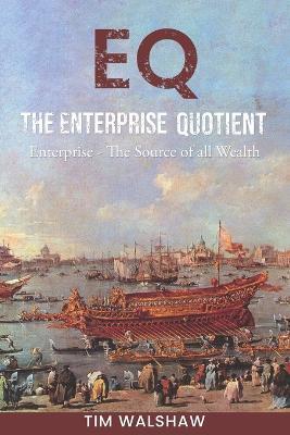 EQ The Enterprise Quotient: Enterprise - The Source of all Wealth - Timothy John Walshaw - cover