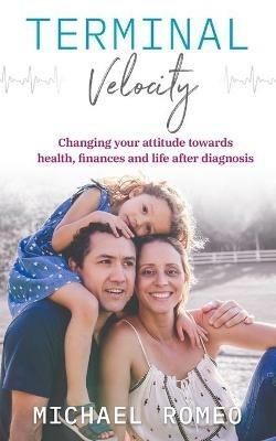 Terminal Velocity: Changing your attitude towards health, finances and life after diagnosis - Michael Romeo - cover