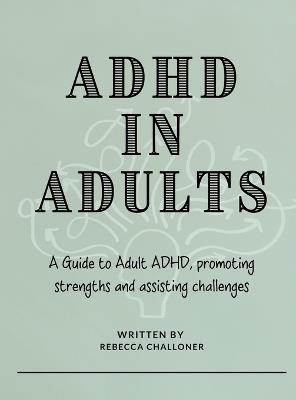 ADHD in Adults: A Practical Guide to Understanding Adult ADHD, Improving Focus, Managing Overwhelm, and Building Lasting Change - Rebecca Challoner - cover