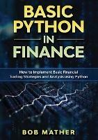 Basic Python in Finance: How to Implement Financial Trading Strategies and Analysis using Python - Bob Mather - cover