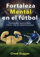 Fortaleza mental en el futbol: Coaching para mejorar la fuerza mental y tener una mentalidad ganadora