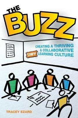 The Buzz: Creating a Thriving and Collaborative Staff Learning Culture - Tracey Ezard - cover