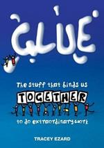 Glue: The Stuff That Binds Us Together to do Extraordinary Work