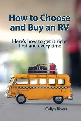 How to Choose and Buy an RV: Here's how to get it right first and every time - Collyn Rivers - cover
