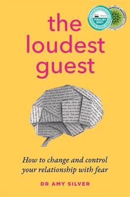 The Loudest Guest: How to change and control your relationship with fear - Dr Amy Silver - cover