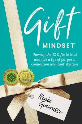 Gift Mindset: Unwrap the 12 Gifts to lead and live a life of purpose, connection and contribution - Renee Giarrusso - cover