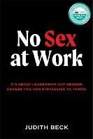 No Sex at Work: It's about leadership not gender: Career tips and strategies to thrive - Judith Beck - cover