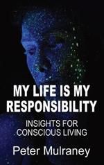 My Life Is My Responsibility: Insights For Conscious Living