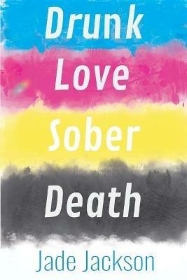 Drunk Love Sober Death: Poetry by Jade Jackson - Jade Jackson - cover