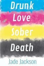 Drunk Love Sober Death: Poetry by Jade Jackson