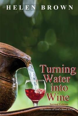 Turning Water into Wine: 100 Stories of God's Hand in Life - Helen Brown - cover