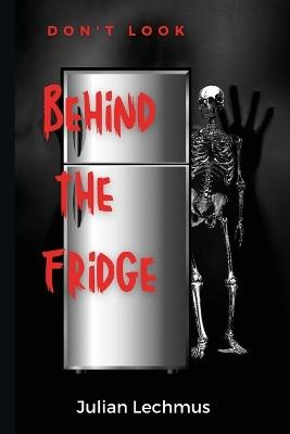 Don't Look Behind the Fridge - Julian Lechmus - cover