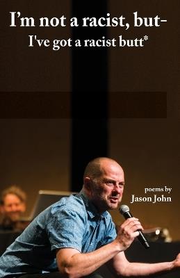 I'm not a racist, but I've got a racist butt. - Jason R John - cover