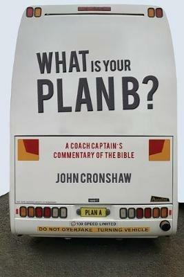 What Is Your Plan B?: A Coach Captain's Commentary of the Bible - John Cronshaw - cover