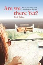 Are We There Yet?: How to keep going when Christian living gets real