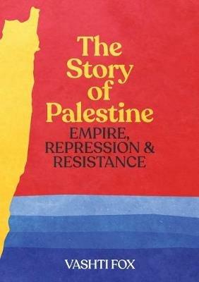 The Story of Palestine: Empire, Repression & Resistance - Vashti Fox - cover