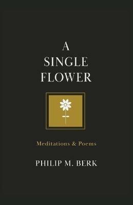 A Single Flower - Philip M Berk - cover