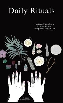 Daily Rituals: Positive Affirmations to Attract Love, Happiness and Peace - Phoebe Garnsworthy - cover
