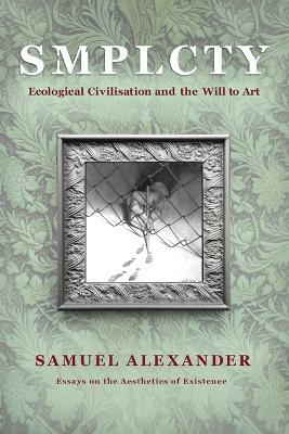 S M P L C T Y: Ecological Civilisation and the Will to Art - Samuel Alexander - cover