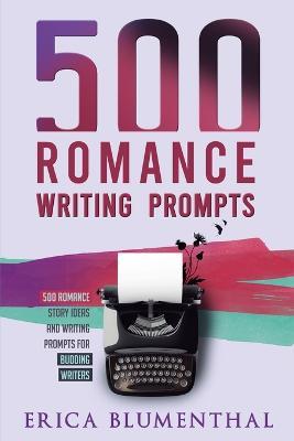500 Romance Writing Prompts: Romance Story Ideas and Writing Prompts for Budding Writers - Erica Blumenthal - cover