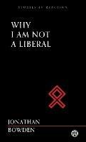 Why I Am Not a Liberal - Imperium Press (Studies in Reaction) - Jonathan Bowden - cover