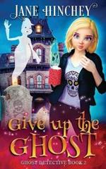 Give up the Ghost: A Ghost Detective Paranormal Cozy Mystery #2