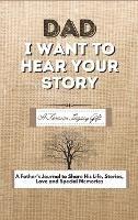 Dad, I Want To Hear Your Story: A Fathers Journal To Share His Life, Stories, Love And Special Memories