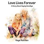 Love Lives Forever: A Story About Saying Goodbye