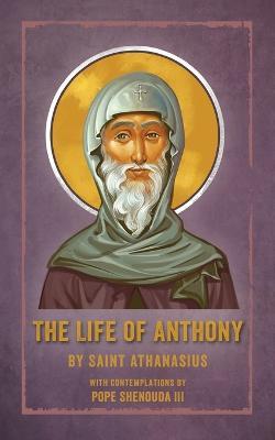 The Life of Anthony: With Contemplations by Pope Shenouda III - Saint Athanasius,Pope Shenouda - cover