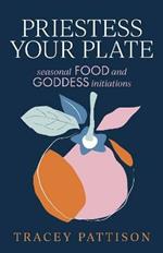 Priestess Your Plate: Seasonal Food and Goddess Initiations