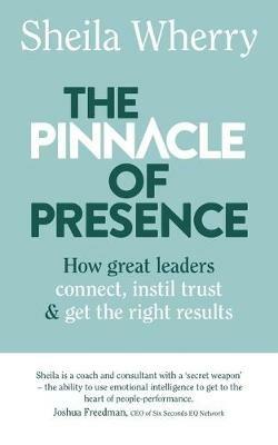 The Pinnacle of Presence: How great leaders connect, instil trust and get the right results - Sheila Wherry - cover