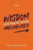 Wisdom: God's Plan for Getting Unconfused: A guide to figuring out faith in real life - Taryn Rose Atkinson - cover