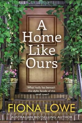 A Home Like Ours: Can three very different women save a town? - Fiona Lowe - cover