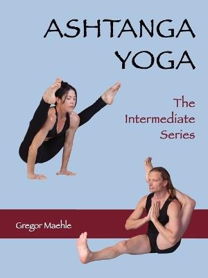 ASHTANGA YOGA The Intermediate Series - Gregor Maehle - cover
