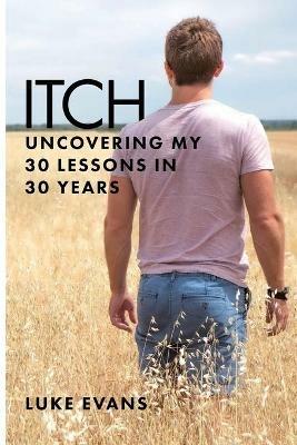 Itch: Uncovering my 30 lessons in 30 years - Luke Evans - cover