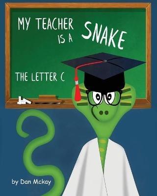 My Teacher is a Snake the Letter C - Dan McKay - cover