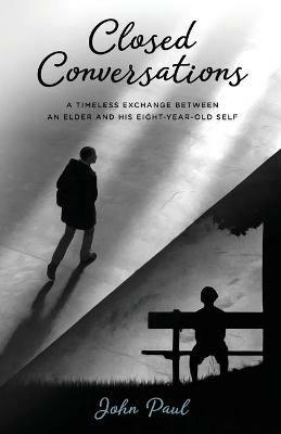 Closed Conversations: A timeless exchange between an elder and his eight-year-old self - John Paul - cover