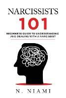 NARCISSISTS 101 - Beginners guide to understanding and dealing with a narcissist - N Niami - cover