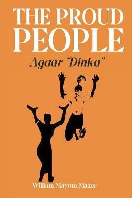 THE PROUD PEOPLE Agaar Dinka - William Mayom Maker - cover