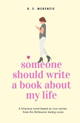 Someone Should Write A Book About My Life - K E McKenzie - cover