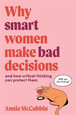Why Smart Women Make Bad Decisions: And How Critical Thinking Can Protect Them - Annie McCubbin - cover