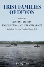 Trist Families of Devon: Volume 10 Leaving Devon: Emigration and Urbanization