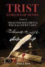 Trist Families of Devon: Volume 11 Selected Documents, Wills & Court Cases