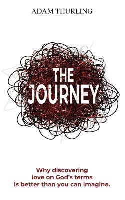 The Journey: Why discovering love on God's terms is better than you could imagine - Adam Thurling - cover